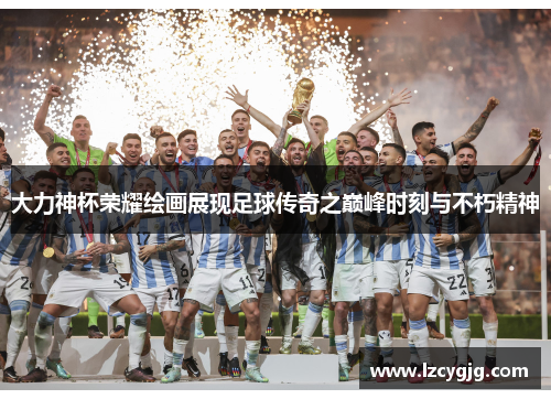 大力神杯荣耀绘画展现足球传奇之巅峰时刻与不朽精神