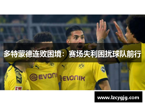 多特蒙德连败困境：赛场失利困扰球队前行